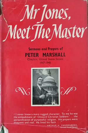 Mr. Jones, Meet the Master: Sermons and Prayers of Peter Marshall by Peter Marshall