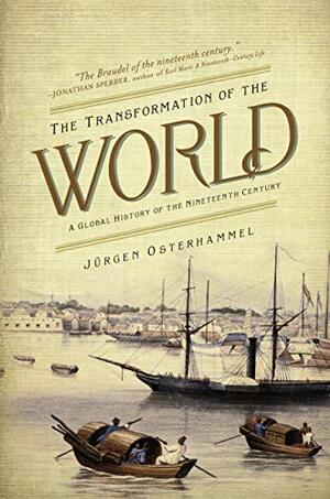 The Transformation of the World: A Global History of the Nineteenth Century by Jürgen Osterhammel