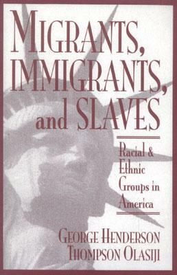 Migrants, Immigrants, and Slaves: Racial and Ethnic Groups in America by Thompson Olasiji, George Henderson