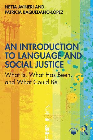 An Introduction to Language and Social Justice: What Is, What Has Been, and What Could Be by Patricia Baquedano-Lopez, Netta Avineri