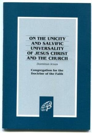 Dominus Iesus: On the Unicity and Salvific Universality of Jesus Christ and the Church by Pope Benedict XVI, Congregation for the Doctrine of the Faith