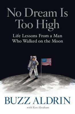 No Dream Is Too High: Life Lessons from a Man Who Walked on the Moon by Buzz Aldrin