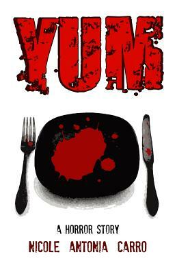 Yum: A Horror Story by Nicole Antonia Carro