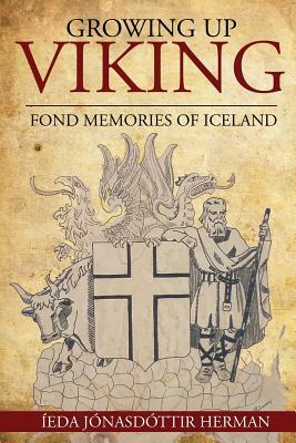 Growing Up Viking: Fond Memories of Iceland by Ieda Jonasdottir Herman