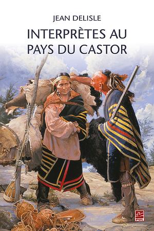 Interprètes au pays du castor by Gabriel Huard, Jean Delisle, Alain Otis