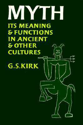 Myth: Its Meaning & Functions in Ancient & Other Cultures by Geoffrey S. Kirk