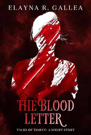 The Blood Letter: Tales of Tiarny by Elayna R. Gallea