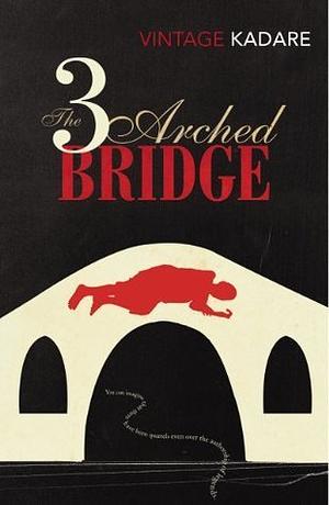The Three-Arched Bridge by John Hodgson, Ismail Kadare