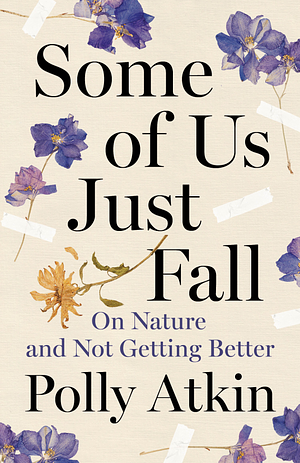 Some of Us Just Fall: On Nature and Not Getting Better by Polly Atkin