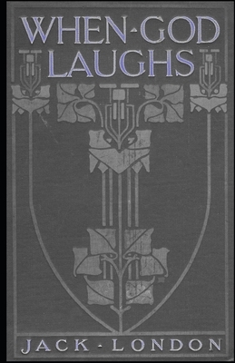 When God Laughs & Other Stories [Annotated]: Short Stories by Jack London