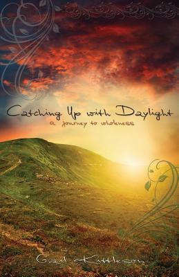 Catching Up with Daylight: A Journey to Wholeness by Gail Kittleson