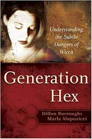 Generation Hex: Understanding the Subtle Dangers of Wicca by Dillon Burroughs