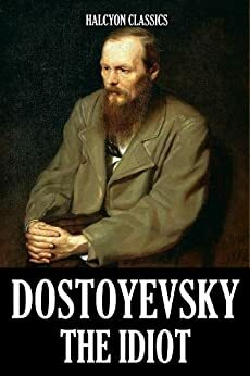 The Idiot and Other Works by Fyodor Dostoyevsky by Fyodor Dostoevsky