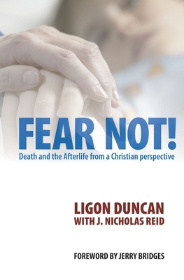 Fear Not!: Death and the Afterlife from a Christian Perspective by Ligon Duncan, J. Nicholas Reid