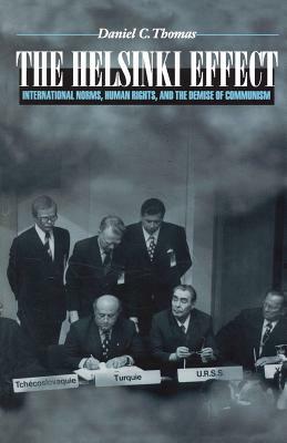 The Helsinki Effect: International Norms, Human Rights, and the Demise of Communism by Daniel C. Thomas