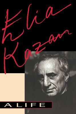 Elia Kazan: A Life by Elia Kazan