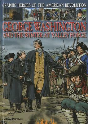 George Washington and the Winter at Valley Forge by Gary Jeffrey