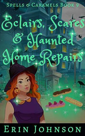 Eclairs, Scares & Haunted Home Repairs by Erin Johnson