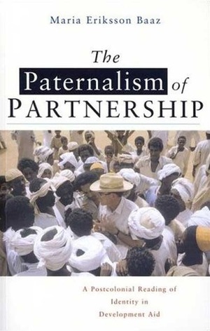 The Paternalism of Partnership: A Postcolonial Reading of Identity in Development Aid by Maria Eriksson Bazz