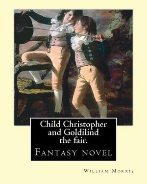 Child Christopher and Goldilind the fair. By: William Morris: Fantasy novel by William Morris