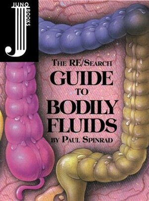 The Re/Search Guide to Bodily Fluids by Paul Spinrad