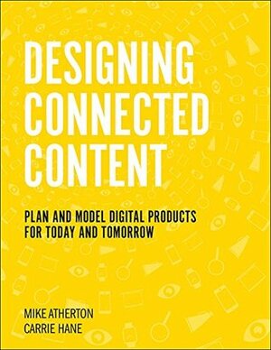 Designing Connected Content: Plan and Model Digital Products for Today and Tomorrow (Voices That Matter) by Carrie Hane, Mike Atherton