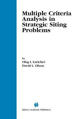 Multiple Criteria Analysis in Strategic Siting Problems by Oleg I. Larichev, David L. Olson