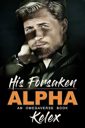 His Forsaken Alpha: An MPREG Omegaverse Book (Omega Quadrant 3)  by Kelex