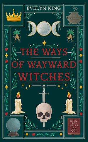 The Ways of Wayward Witches by Evelyn King