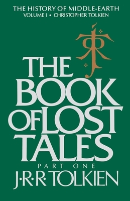 The Book of Lost Tales, Volume 1: Part One by J.R.R. Tolkien
