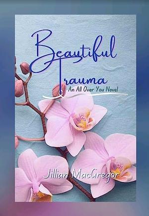 Beautiful Trauma by Jillian MacGregor