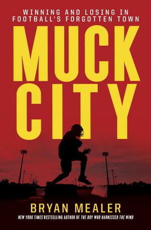 Muck City: Winning and Losing in Football's Forgotten Town by Bryan Mealer