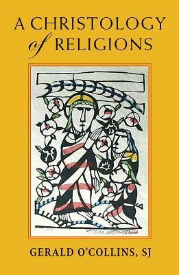 A Christology of Religions by Gerald O'Collins