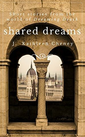 Shared Dreams: Three Stories from the world of Dreaming Death by J. Kathleen Cheney