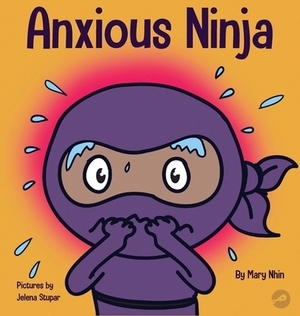 Anxious Ninja: A Children's Book About Managing Anxiety and Difficult Emotions by Grow Grit Press, Mary Nhin