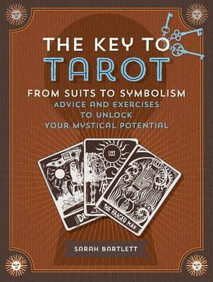 The Key to Tarot: From Suits to Symbolism: Advice and Exercises to Unlock your Mystical Potential by Sarah Bartlett