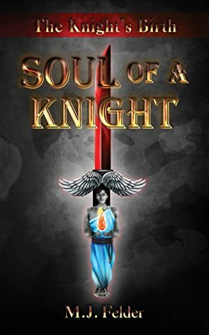 Soul Of A Knight: The Knight's Birth by M.J. Felder