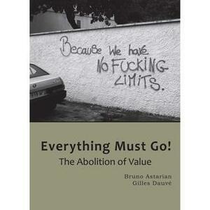 Everything Must Go!: The Abolition of Value by Gilles Dauvé, Bruno Astarian