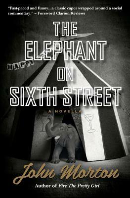The Elephant on Sixth Street: A Novella by John Morton