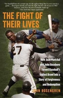 The Fight of Their Lives: How Juan Marichal and John Roseboro Turned Baseball's Ugliest Brawl Into a Story of Forgiveness and Redemption by John Rosengren