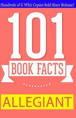 Allegiant - 101 Book Facts: #1 Fun Facts & Trivia Tidbits by G. Whiz