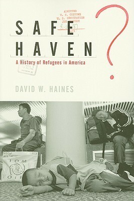 Safe Haven?: A History Of Refugees In America by David W. Haines