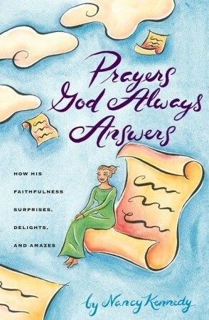 Prayers God Always Answers: How His Faithfulness Surprises, Delights, and Amazes by Nancy Kennedy