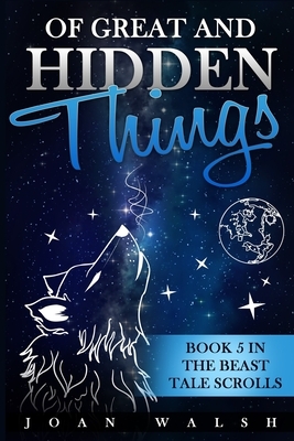 Of Great and Hidden Things: Book 5 in the Beast Tale Scrolls by Joan Walsh