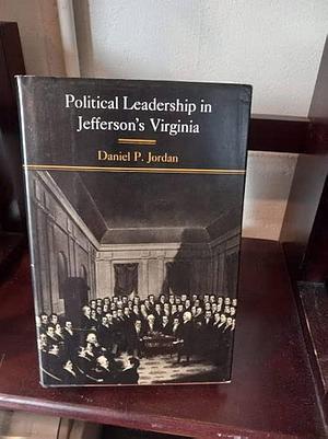 Political Leadership in Jefferson's Virginia by Daniel P. Jordan