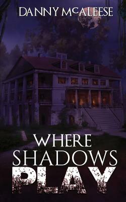 Where Shadows Play by Danny McAleese