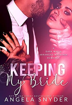 Keeping My Bride: A Dark Mafia Arranged Marriage Romance by Angela Snyder