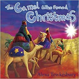 The Camel Who Found Christmas by Alexa Tewkesbury