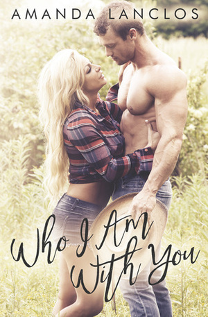 Who I Am With You by Amanda Lanclos