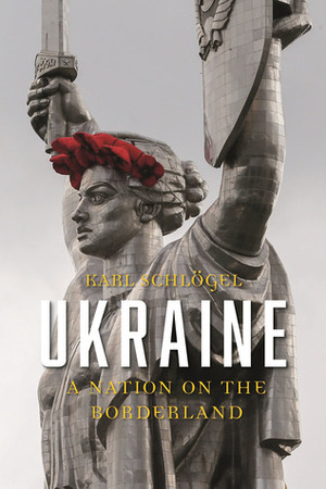 Ukraine: A Nation on the Borderland by Gerrit Jackson, Karl Schlögel